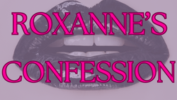 Roxanne’s Confession